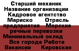 Старший механик › Название организации ­ Кадровое агентство "Мариско-2" › Отрасль предприятия ­ Морские, речные перевозки › Минимальный оклад ­ 1 - Все города Работа » Вакансии   . Кировская обл.,Захарищево п.